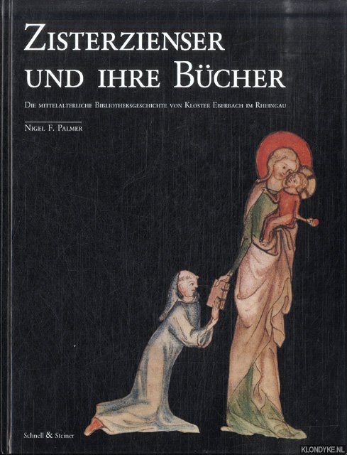 Palmer, Nigel F. - Zisterzienser und ihre Bcher. Die mittelalterliche Bibliotheksgeschichte von Kloster Ebernach im Rheingau unter besonderer Bercksichtigung der in Oxford und London aufbewahrten Handschriften