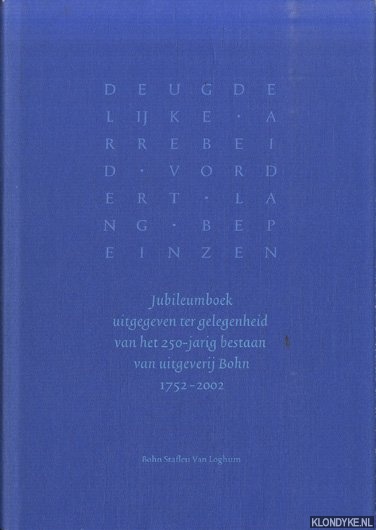 Gijsbers, P.C. & Anton van Kempen - Deugdelijke arrebeid vordert lang bepeinzen. Jubileumboek uitgegeven ter gelegenheid van het 250-jarig bestaan van uitgeverij Bohn 1752-2002