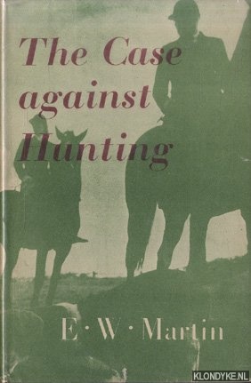 Martin, E.W. - The Case against Hunting