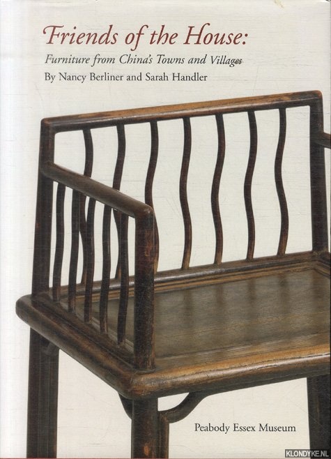Berliner, Nancy & Sarah Handler - Friends of the House: Furniture from China's Towns and Villages