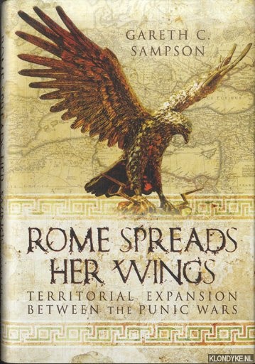 Sampson, Gareth C. - Rome Spreads Her Wings. Territorial Expansion Between the Punic Wars