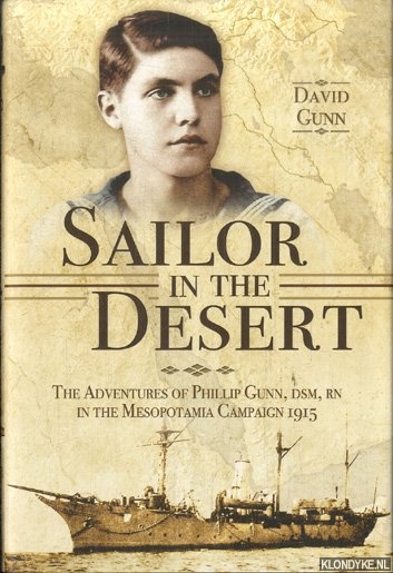Gunn, David - Sailor in the Desert. The Adventures of Phillip Gunn, DSM, RN in the Mesopotamia Campaign, 1915