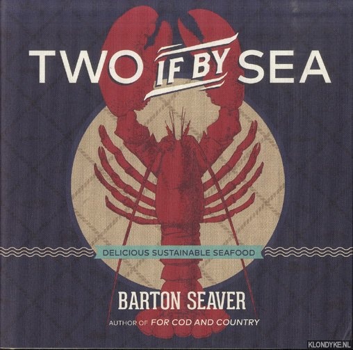 Seaver, Barton - Two If By Sea. Delicious Sustainable Seafood