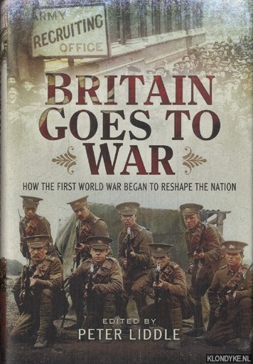 Liddle, Peter - Britain Goes to War. How the First World War Began to Reshape the Nation