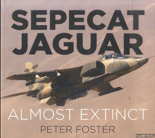 Foster, Peter - Sepecat Jaguar. Almost Extinct