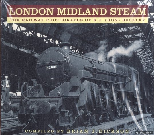 Dickson, Brian J. - London Midland Steam. The Railway Photographs of R.J. (Ron) Buckley