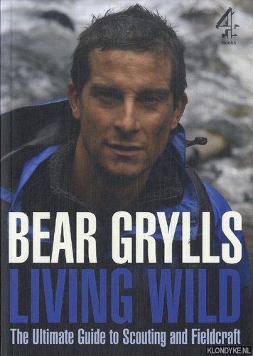 Grylls, Bear - Living Wild. The Ultimate Guide to Scouting and Fieldcraft