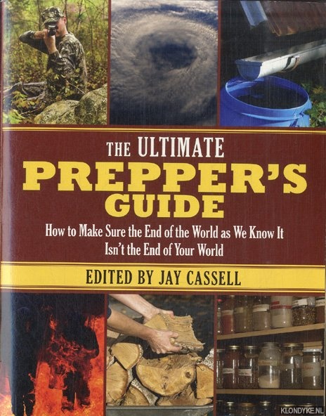 Cassell, Jay (edited by) - The Ultimate Prepper's Guide: How to Make Sure the End of the World as We Know It Isn't the End of Your World