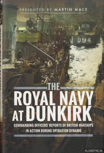 Mace, Martin - The Royal Navy at Dunkirk. Commanding Officers' Accounts of British Warships in Action During Operation Dynamo