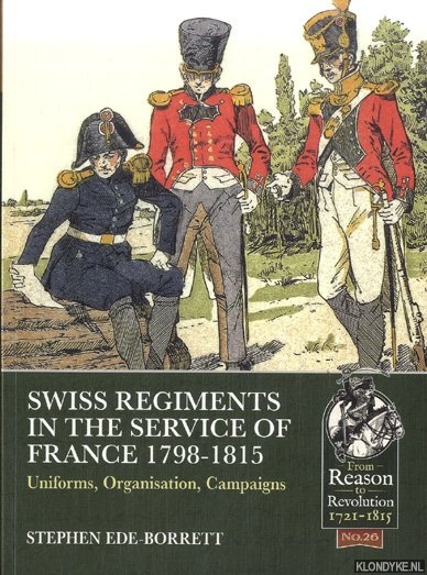 Ede-Borrett, Stephen - Swiss Regiments in the Service of France. 1798-1815 Uniforms, Organization, Campaigns