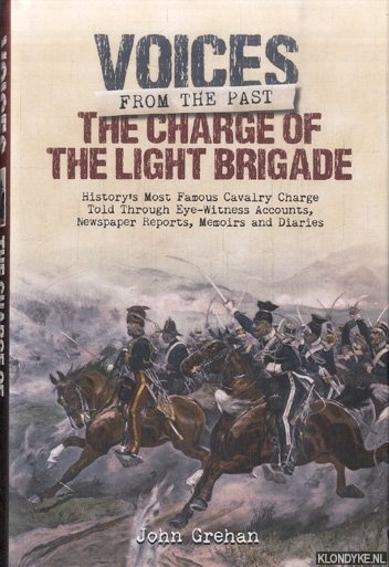 Grehan, John - The Charge of the Light Brigade. History's Most Famous Cavalry Charge Told Through Eye Witness Accounts, Newspaper Reports, Memoirs and Diaries