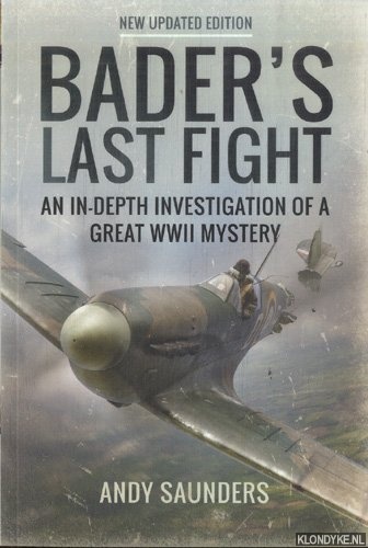 Saunders, Andy - Bader's Last Fight. An in-Depth Investigation of a Great WWII Mystery