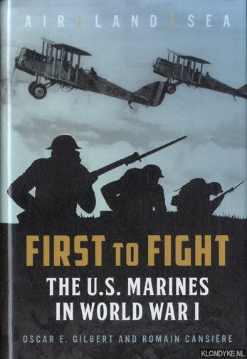 Gilbert, Oscar E. & Romain V. Cansire - First to Fight. The U.S. Marines in World War I