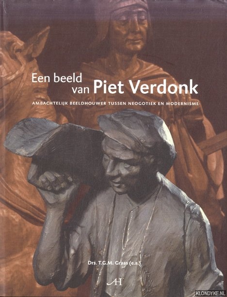 Graas, Drs. T.G.M. - Een beeld van Piet Verdonk. Ambachtelijk beeldhouwer tussen neogotiek en modernisme