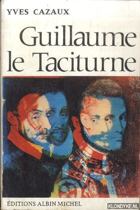 Cazaux, Yves - Guillaume le Taciturne. De la 