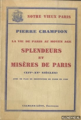 Champion, Pierre - La vie de Paris au moyen age. Splendeurs et misres de Paris (XIVe-Xve sicles). Avec un plan de restitution de Paris en 1380