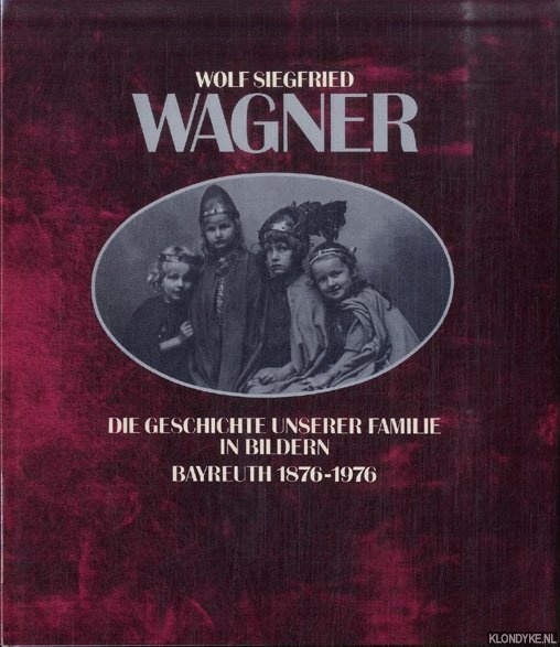 Wagner, Wolf Siegfried - Die Geschichte unserer Familie in Bildern. Bayreuth 1876-1976