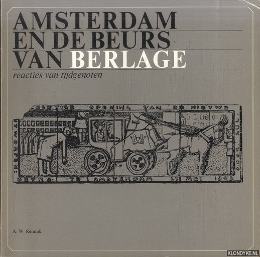 Reinink, A.W. - Amsterdam en de Beurs van Berlage. Reacties van tijdgenoten / Amsterdam and Berlage's Exchange. Comtemporary Criticism