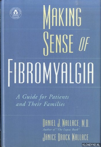 Wallace, Daniel J. & Janice Brock Wallace - Making Sense of Fibromyalgia C. A guide for patients and their families