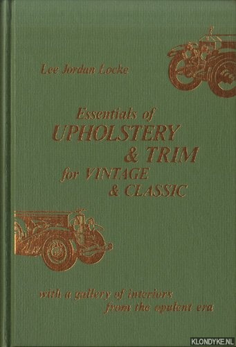 Locke, Lee Jordan (selected and edited by) - Essentials of Upholstery & Trim for Vintage & Classic. Woth a gallety of interiors from the opulent era