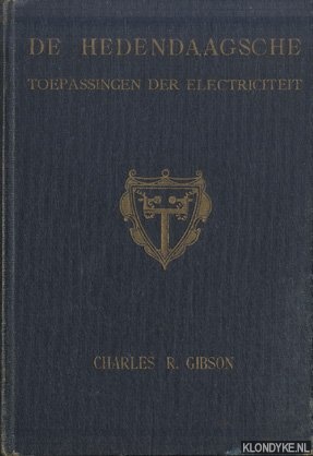 Gibson, Charles R. - De hedendaagsche toepassingen der electriciteit. Populair verklaard