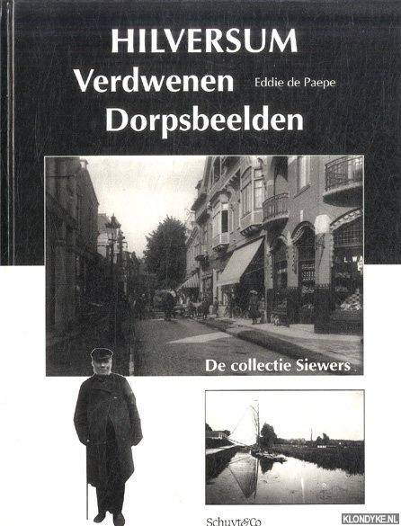 Paepe, Eddie de - Hilversum verdwenen dorpsbeelden. De collectie Siewers