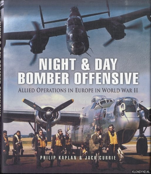 Kaplan, Philip & Jack Currie - Night and Day Bomber Offensive. Allied Operations in Europe in World World II