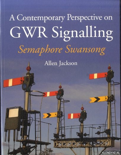Jackson, Allen - A Contemporary Perspective on GWR Signalling. Semaphore Swansong