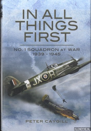Caygill, Peter - In All Things First. No. 1 Squadron at War 1939-45