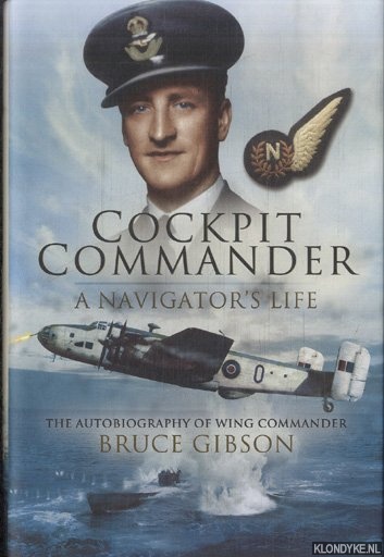 Gibson, Bruce - Cockpit Commander. A Navigator's Life. The Autobiography of Wing Commander Bruce Gibson