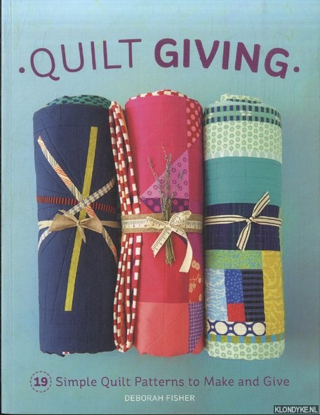 Fisher, Deborah - Quilt Giving. 19 Simple Quilt Patterns to Make and Give