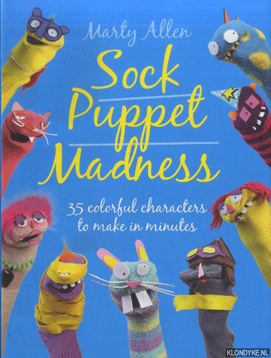 Allen, Marty - Sock Puppet Madness. 35 Colorful Characters to Make in Minutes