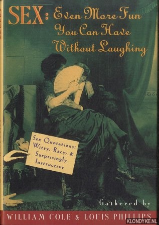 Cole, William - Sex. Even More Fun You Can Have Without Laughing. Sex Quotations Witty, Racy & Surprisingly Instructive