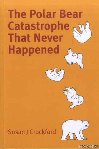 Crockford, Susan J. - The Polar Bear Catastrophe That Never Happened *SIGNED*
