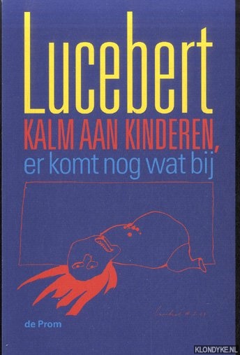 Lucebert - Kalm aan kinderen, er komt nog wat bij. Bekend en onbekend proza