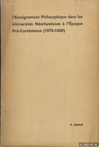 Dibon, P. - L'Enseignement Philosophique dans les Universits Nerlandaises  l'poque Pr-Cartsienne (1575-1650)