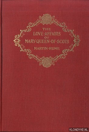 Hume, Martin - The love-affairs of Mary Queen of Scots