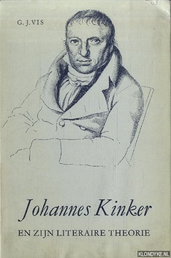 Vis, G.J. - Johannes Kinker en zijn literaire theorie. Bijdrage tot een interpretatie van de voorrede bij zijn gedichten (1819-1821)
