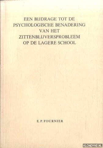 Fournier, E.P. - Een bijdrage tot de psychologische benadering van het zittenblijversprobleem op de lagere school