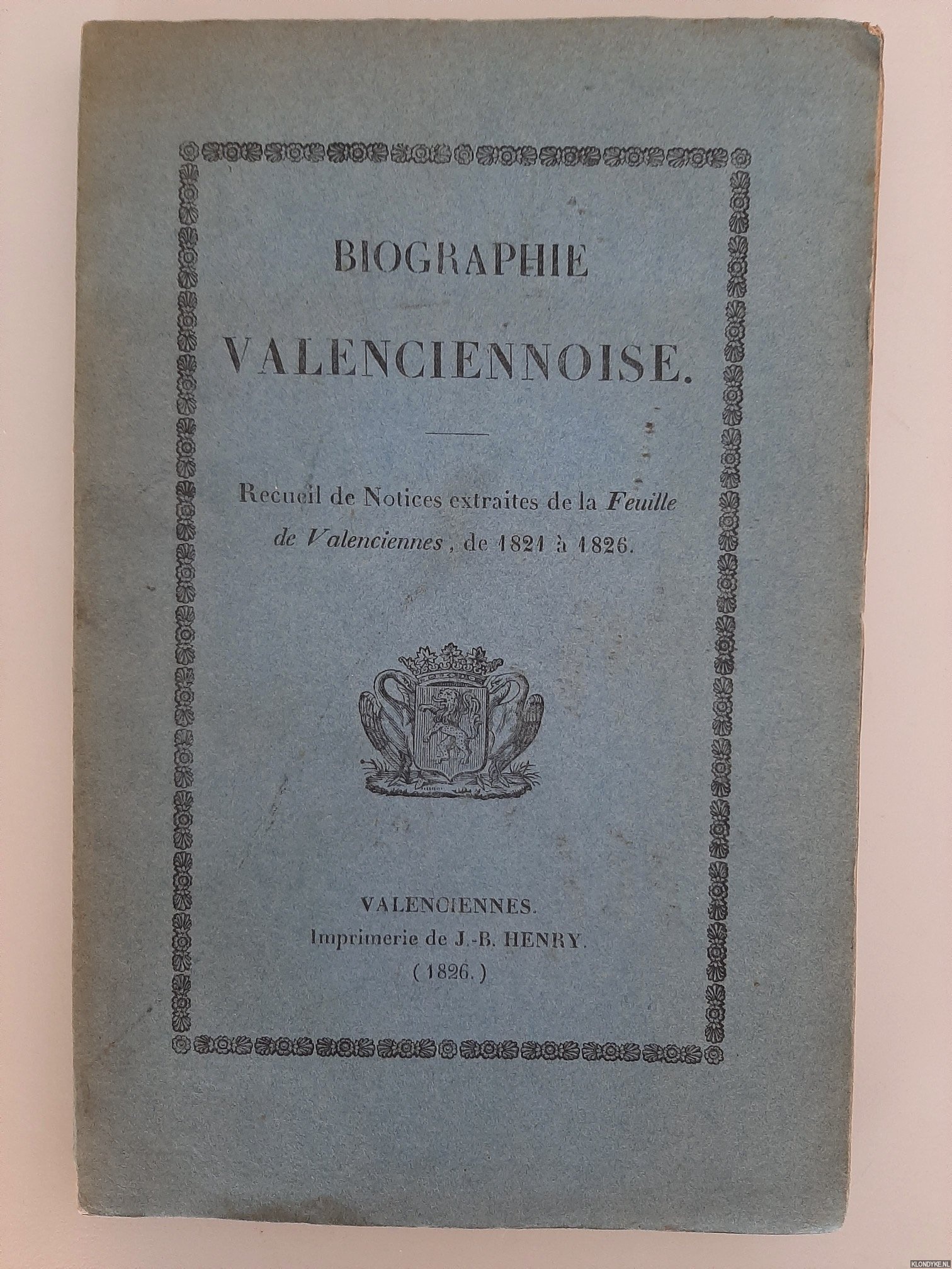 Various - Biographie Valenciennoise. Recueil de Notices extraites de la Feuille de Valenciennes, de 1821  1826