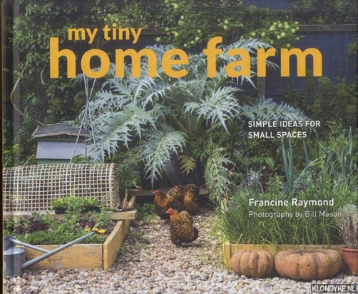 Raymond, Francine - My Tiny Home Farm. Simple ideas for small spaces