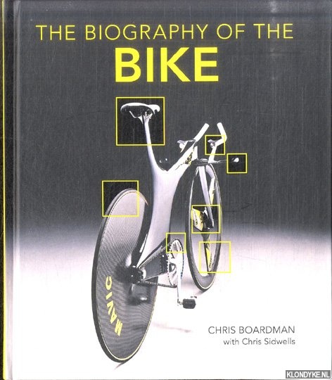 Boardman, Chris & Chris Sidwells - Biography of the Bike. The Ultimate History of Bike Design