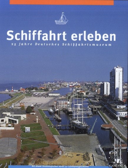 Ellmers, Detlev - a.o. - Schiffahrt erleben. 25 Jahre Deutsches Schiffahrtsmuseum