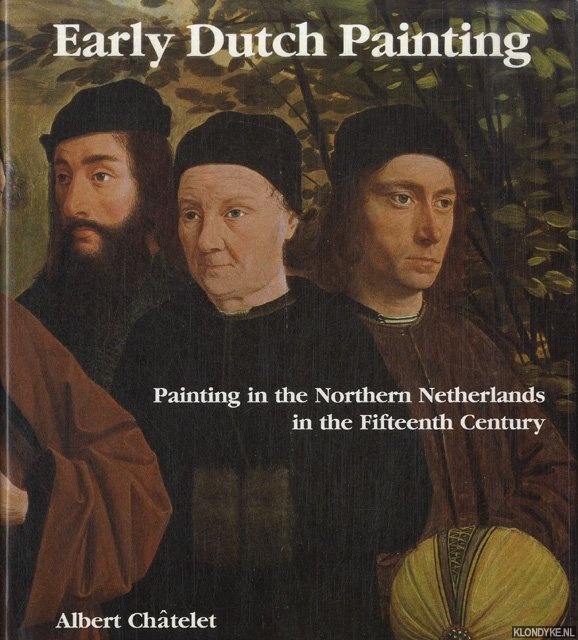 Chtelet, Albert - Early Dutch Painting. Painting in the Northern Netherlands in the Fifteenth Century