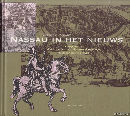 Klinkert, Christi - Nassau in het nieuws. Nieuwsprenten van Maurits van Nassaus militaire ondernemingen uit de periode 1590 - 1600