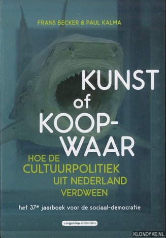 Becker, Frans & Paul Kalma - Kunst of koopwaar. Hoe de cultuurpolitiek uit Nederland verdween