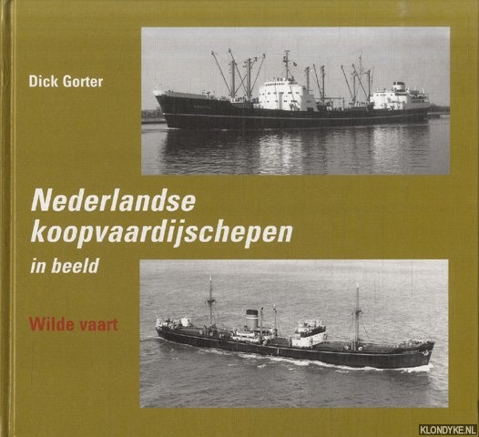 Gorter, Dick - Nederlandse koopvaardijschepen in beeld. Wilde vaart
