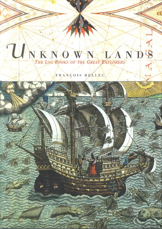 Bellec, Franois - Unknown Lands. The Log Books of the Great Explorers