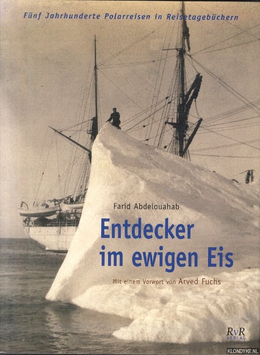 Abdelhouahab, Farid & Arved Fuchs (Vorwort) - Entdecker im ewigen Eis! Reisetagebcher der Polarreisen aus fnf Jahrhunderten