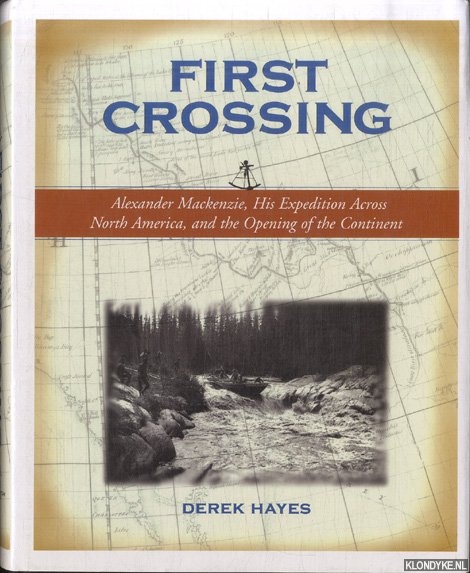 Hayes, Derek - First Crossing: Alexander Mackenzie, His Expedition Across North America, and the Opening of the Continent